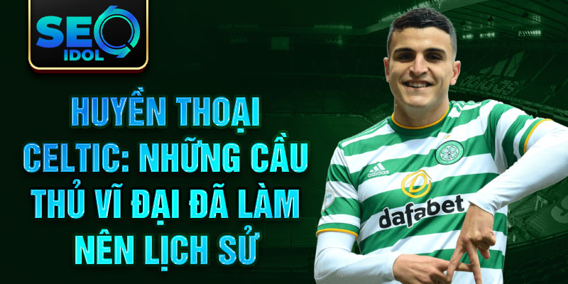 Huyền thoại celtic: những cầu thủ vĩ đại đã làm nên lịch sử