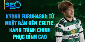 Kyogo furuhashi: từ nhật bản đến celtic, hành trình chinh phục đỉnh cao