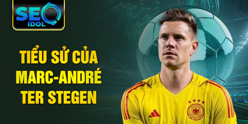 Tiểu sử của marc-andré ter stegen