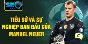 Tiểu sử và sự nghiệp ban đầu của manuel neuer