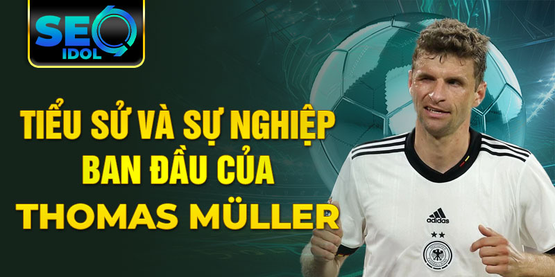 Tiểu sử và sự nghiệp ban đầu của thomas müller