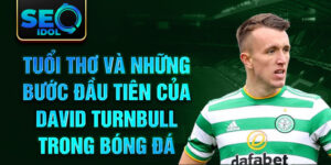 Tuổi thơ và những bước đầu tiên của david turnbull trong bóng đá