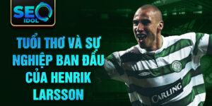 Tuổi thơ và sự nghiệp ban đầu của henrik larsson