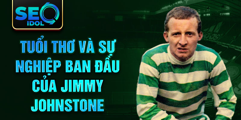 Tuổi thơ và sự nghiệp ban đầu của jimmy johnstone