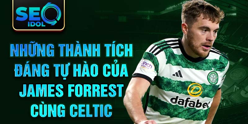 Những thành tích đáng tự hào của James Forrest cùng Celtic