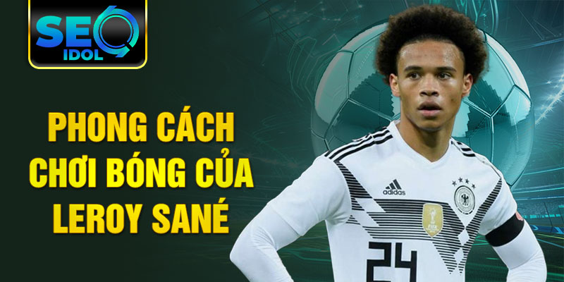 Phong cách chơi bóng của Leroy Sané