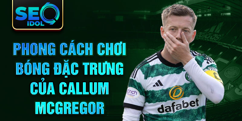 Phong cách chơi bóng đặc trưng của Callum McGregor