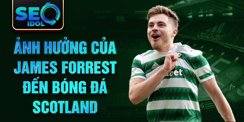 Ảnh hưởng của James Forrest đến bóng đá Scotland