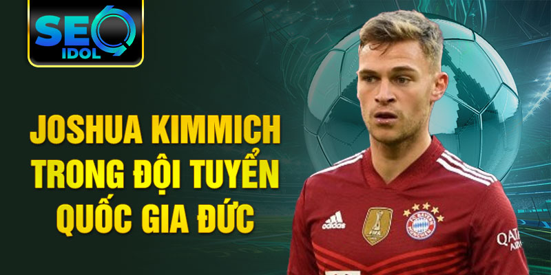 Joshua Kimmich trong đội tuyển quốc gia Đức