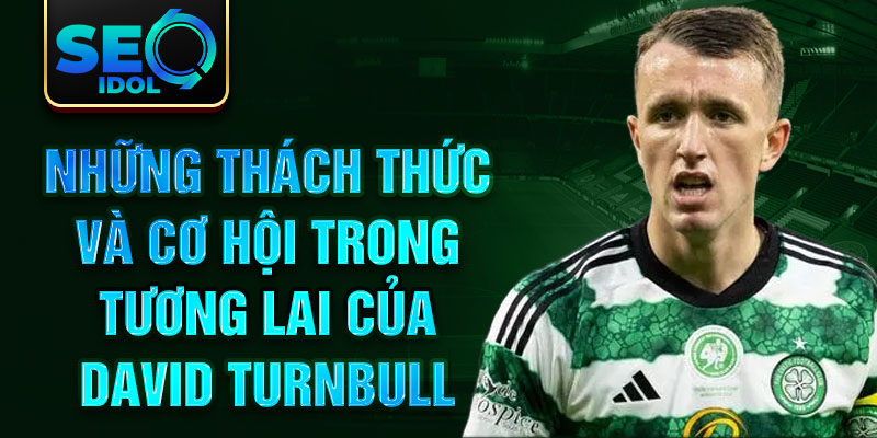 Những thách thức và cơ hội trong tương lai của David Turnbull