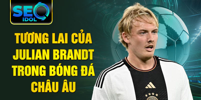 Tương lai của Julian Brandt trong bóng đá châu Âu