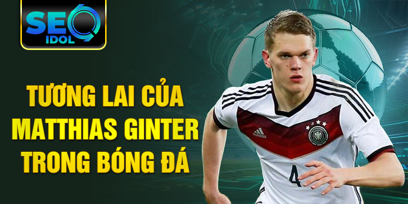 Tương lai của Matthias Ginter trong bóng đá