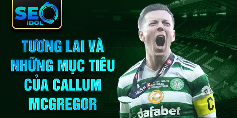 Tương lai và những mục tiêu của Callum McGregor