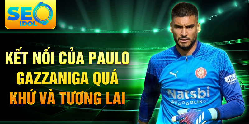 Kết nối của Paulo Gazzaniga quá khứ và tương lai