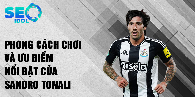 Phong cách chơi và ưu điểm nổi bật của sandro tonali